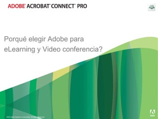 Porqué elegir Adobe para
eLearning y Video conferencia?




2008 Adobe Systems Incorporated. All Rights Reserved.
 