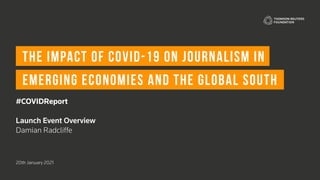 The impact of COVID-19 on journalism in
emerging economies and the Global South
#COVIDReport
Launch Event Overview
Damian Radcliffe
20th January 2021
 