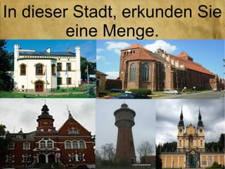 In dieser Stadt, erkunden Sie
         eine Menge.
 