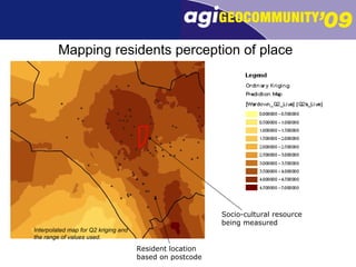 Mapping residents perception of place Interpolated map for Q2 kriging and the range of values used. Resident location  based on postcode Socio-cultural resource being measured 