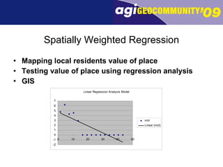 Spatially Weighted Regression Mapping local residents value of place Testing value of place using regression analysis  GIS 