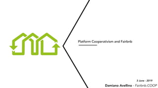 Platform Cooperativism and Fairbnb
3 June - 2019
Damiano Avellino - Fairbnb.COOP
 