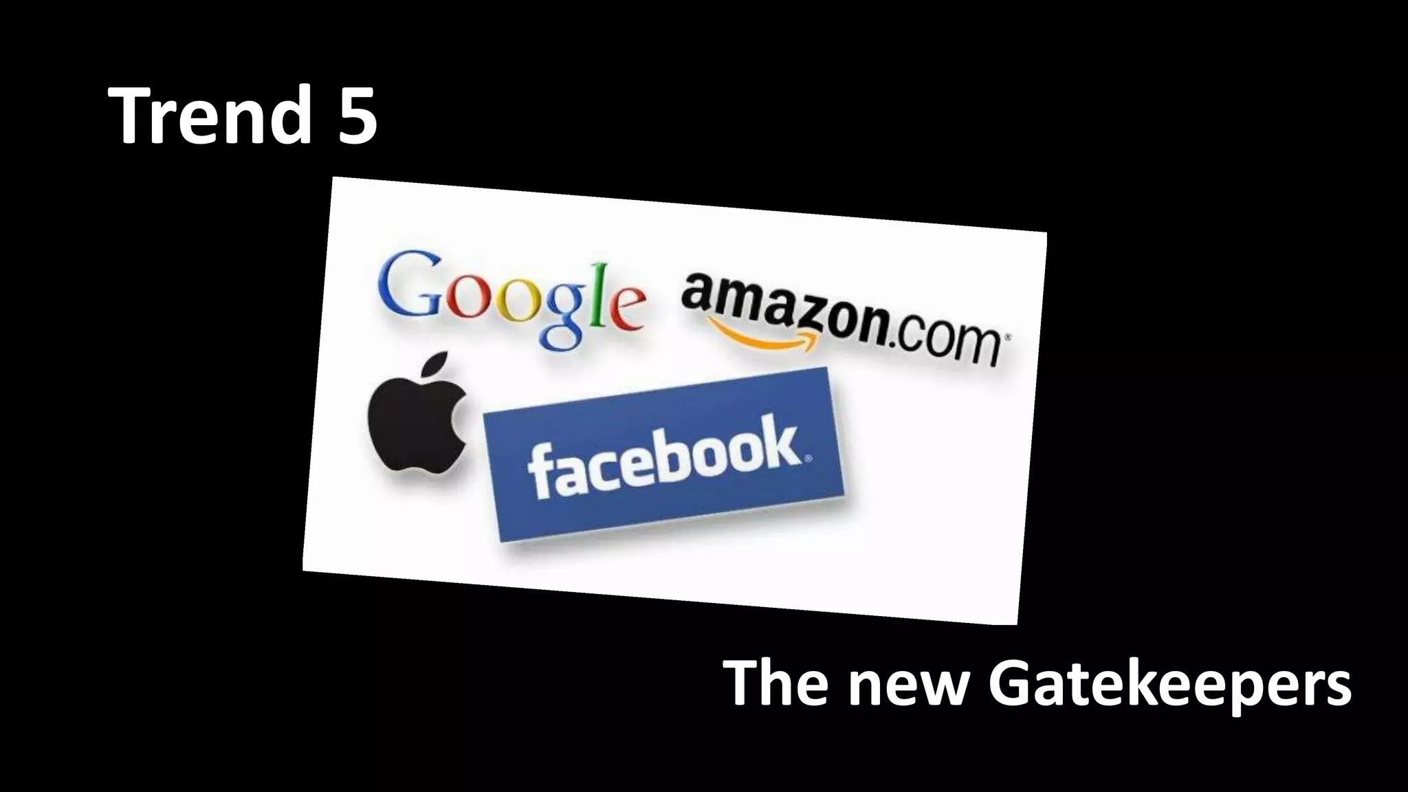 Trend 5
The new Gatekeepers
 