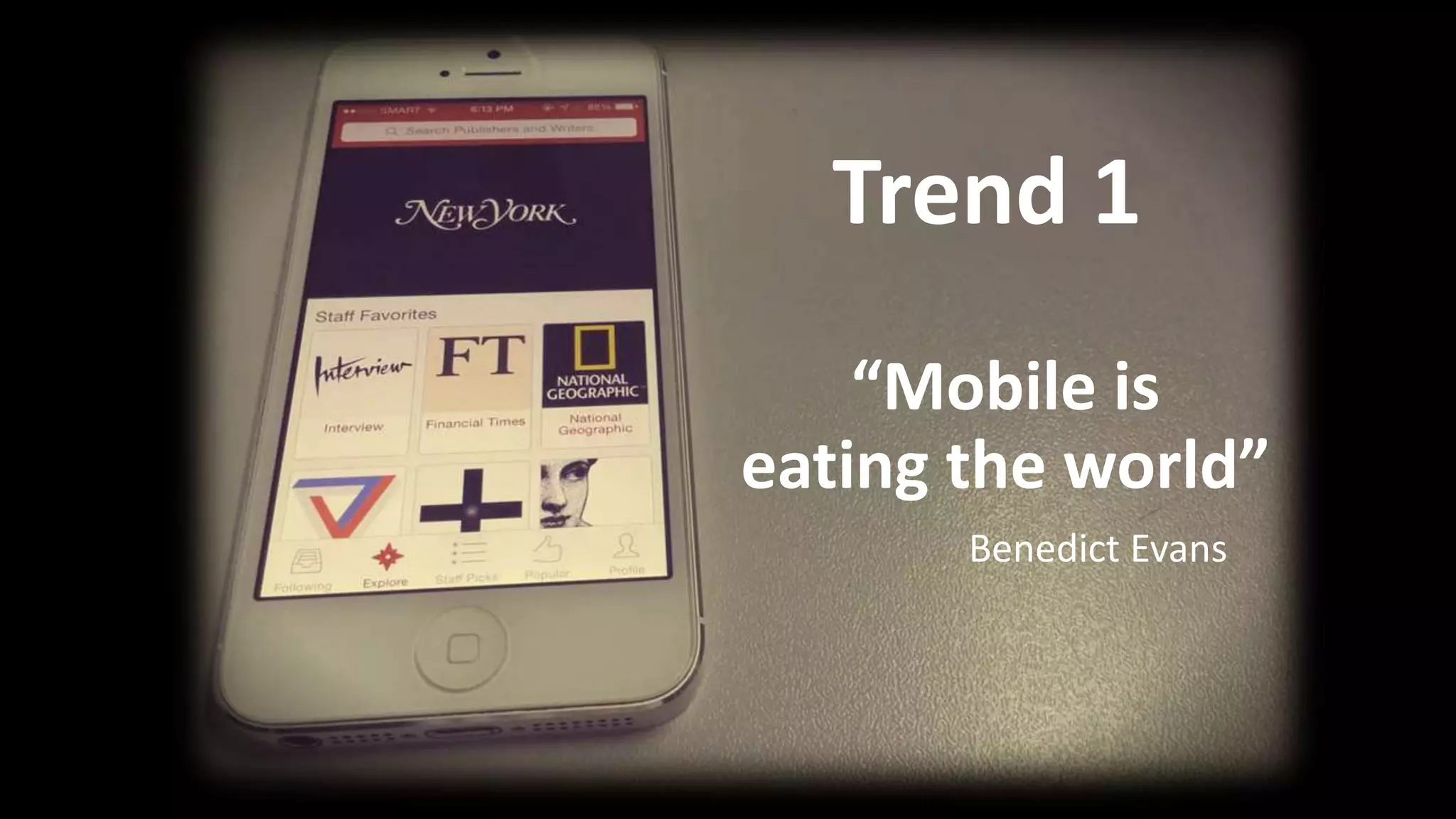 “Mobile is
eating the world”
Benedict Evans
Trend 1
 