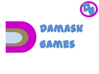G

Damask
Games

 