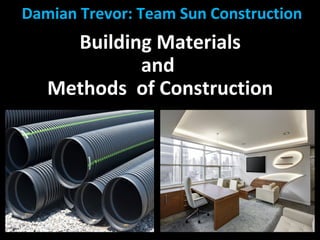 Building Materials
and
Methods of Construction
Damian Trevor: Team Sun Construction
 