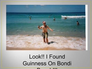 Look!! I Found
Guinness On Bondi
 