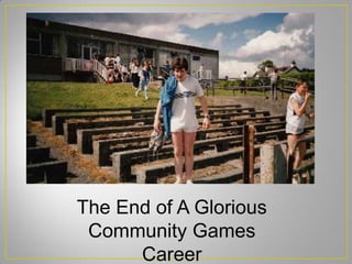 The End of A Glorious
Community Games
Career
 