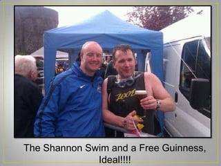 The Shannon Swim and a Free Guinness,
Ideal!!!!
 