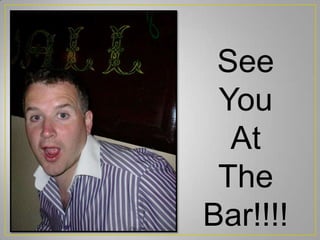 See
You
At
The
Bar!!!!
 