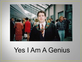 Yes I Am A Genius
 