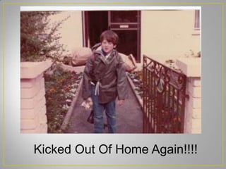 Kicked Out Of Home Again!!!!
 