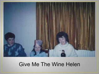 Give Me The Wine Helen
 