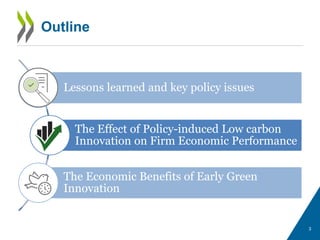 Outline
3
Lessons learned and key policy issues
The Effect of Policy-induced Low carbon
Innovation on Firm Economic Perfor...