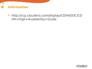 Information

  http://ccp.cloudera.com/display/CDH4DOC/CD
  H4+High+Availability+Guide
 