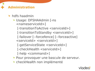 Administration

  hdfs haadmin
    Usage: DFSHAAdmin [-ns
    <nameserviceId>]
     [-transitionToActive <serviceId>]
    ...