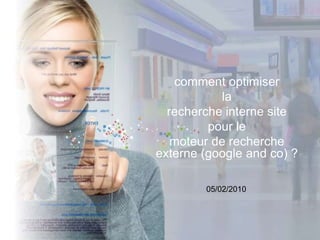 comment optimiser  la  recherche interne site  pour le moteur de recherche externe (google and co) ? 05/02/2010 