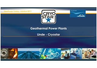 GeoPower Turkey, Istanbul 2011




                            Geothermal Power Plants

                                 Linde - Cryostar




                                                      1
 