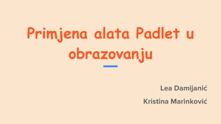 Primjena alata Padlet u
obrazovanju
Lea Damijanić
Kristina Marinković
 