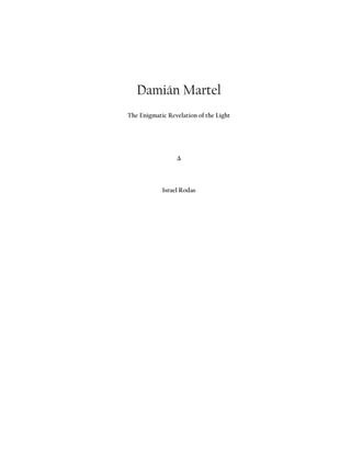 Damián Martel
The Enigmatic Revelation of the Light
Δ
Israel Rodas
 