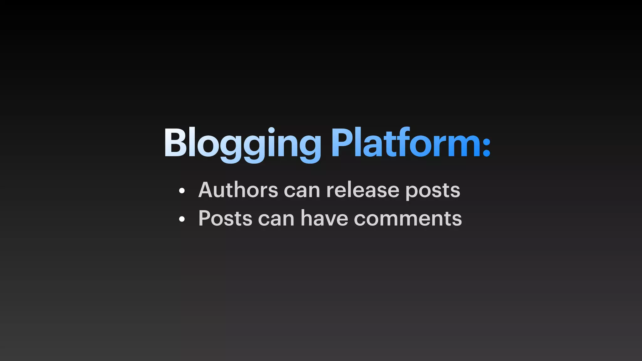 Blogging Platform:
• Authors can release posts
• Posts can have comments
 
