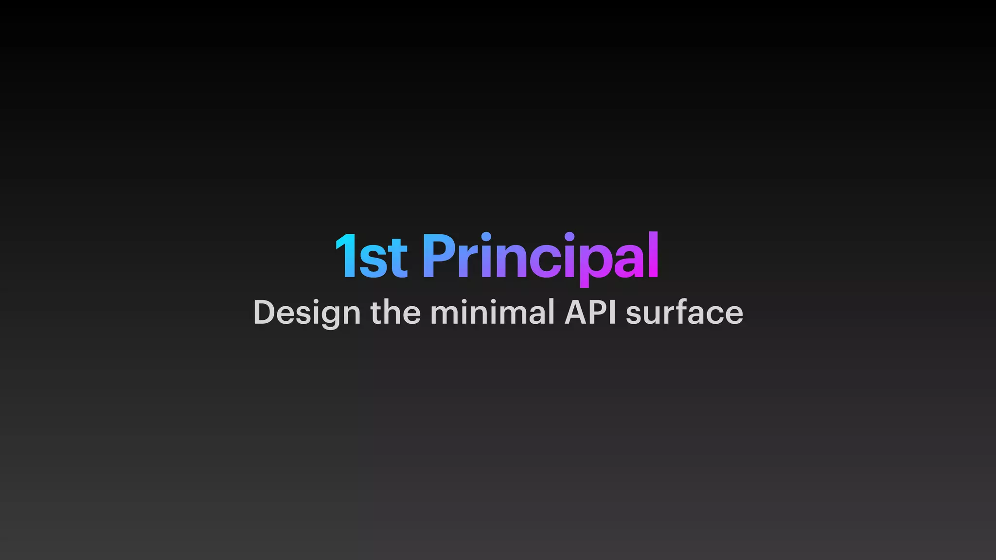 1st Principal
Design the minimal API surface
 