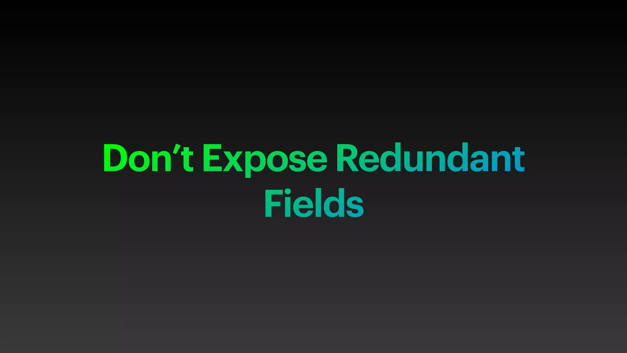 Don’t Expose Redundant
Fields
 