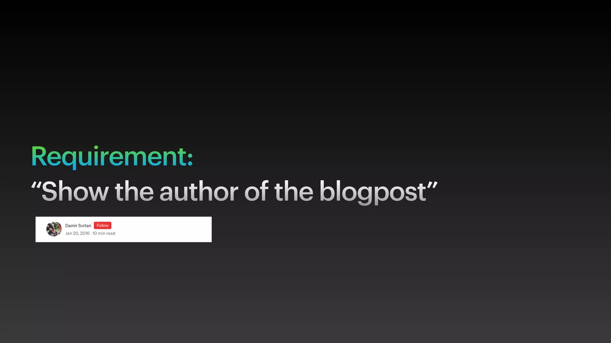 Requirement:
“Show the author of the blogpost”
 