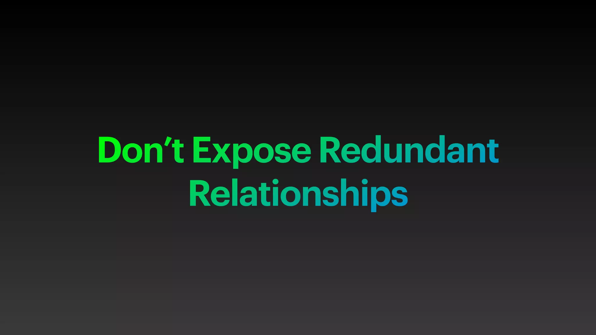 Don’t Expose Redundant
Relationships
 