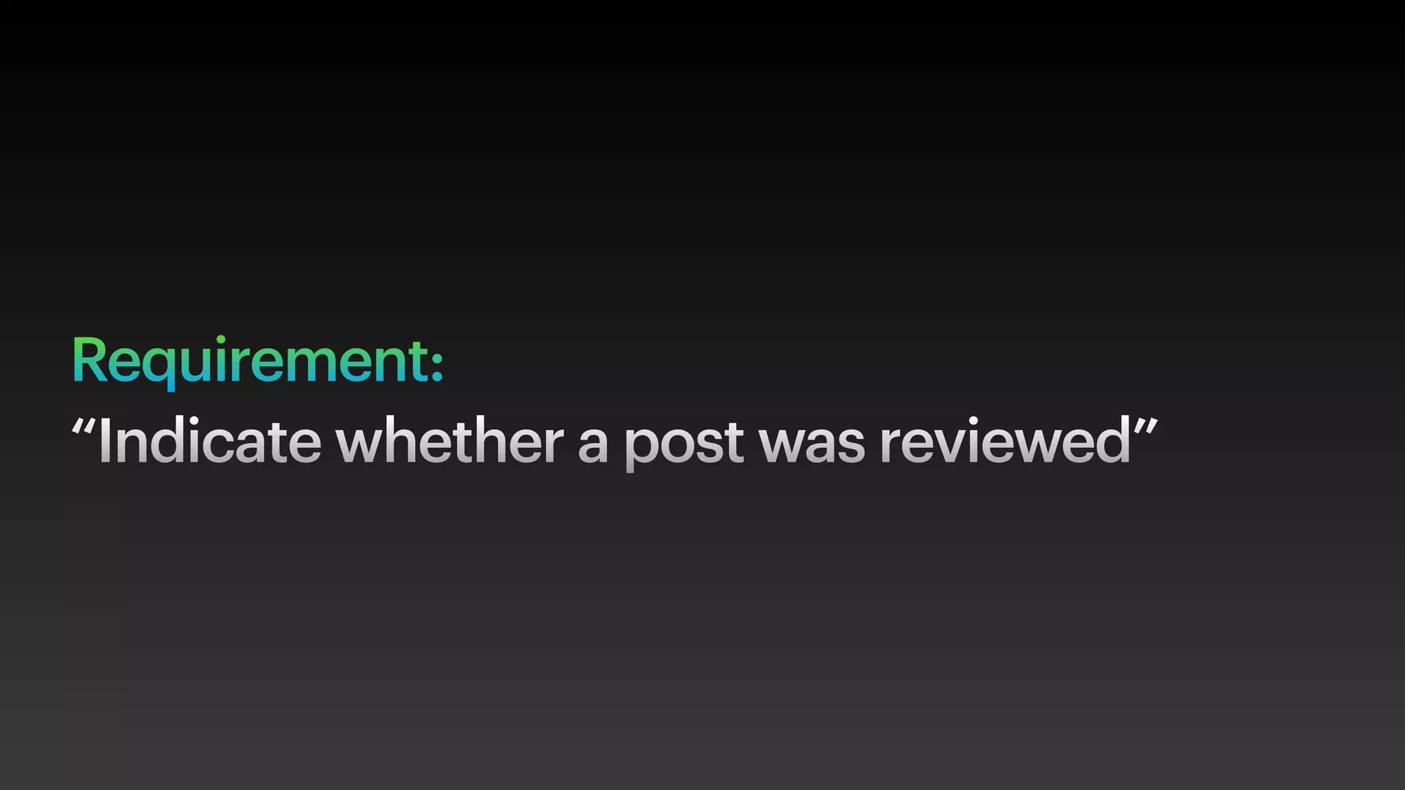 Requirement:
“Indicate whether a post was reviewed”
 