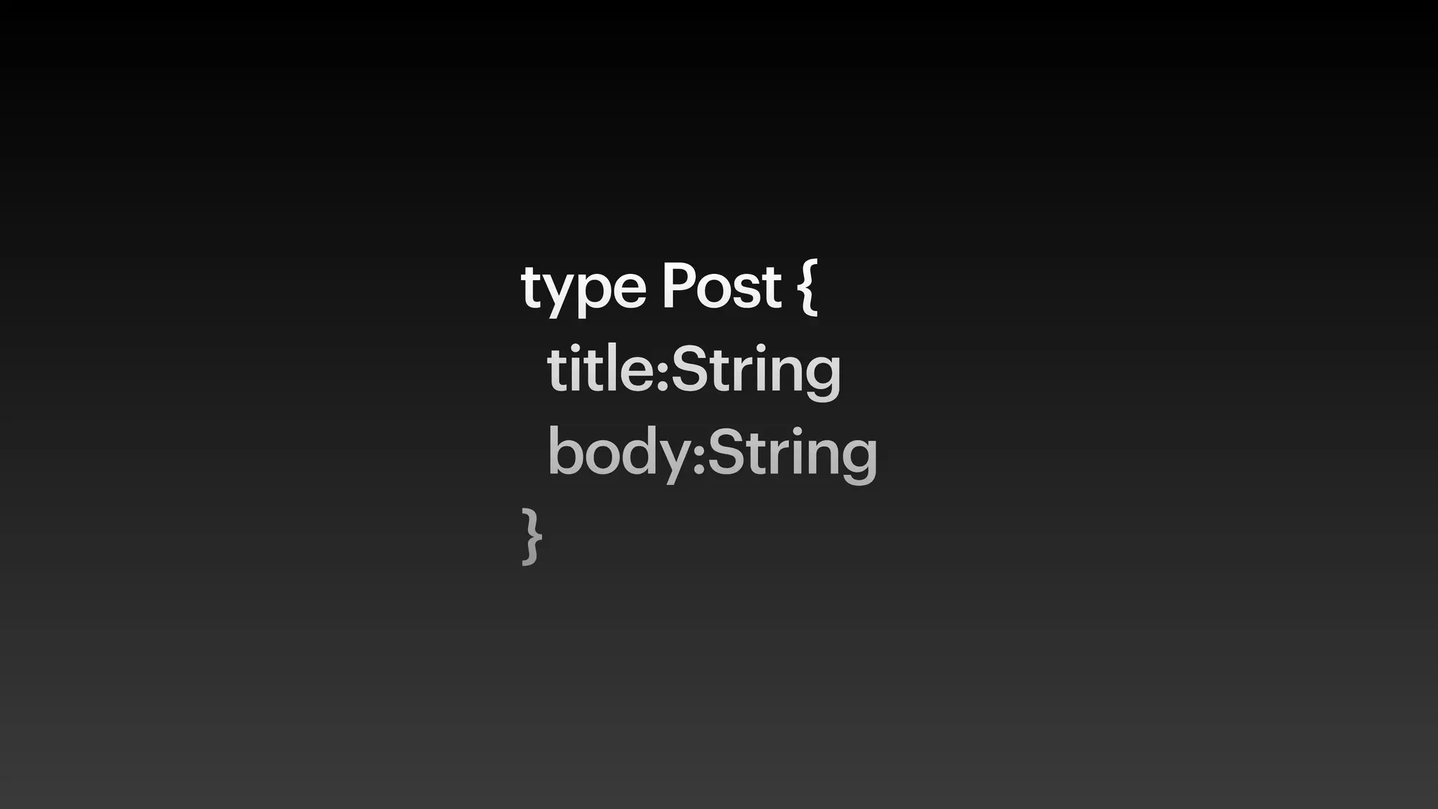 type Post {
title:String
body:String
}
 