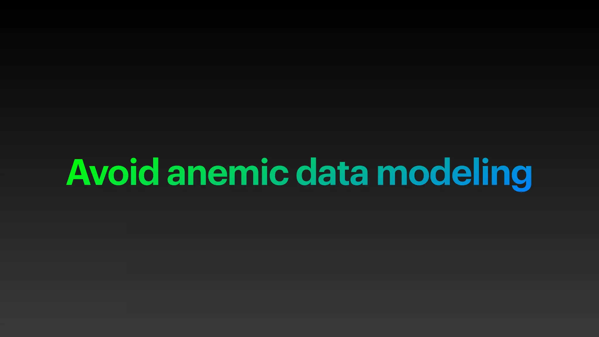 Avoid anemic data modeling
 