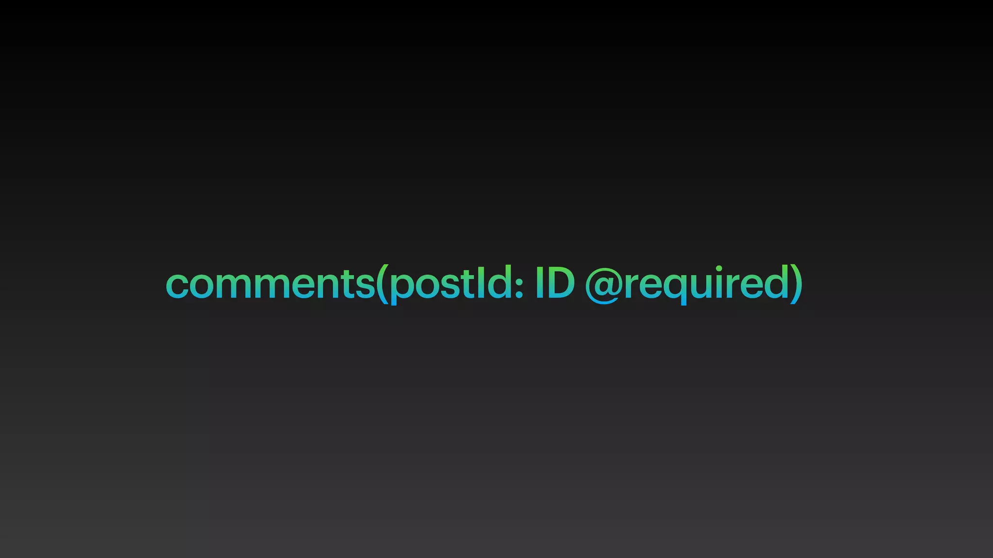 comments(postId: ID @required)
 