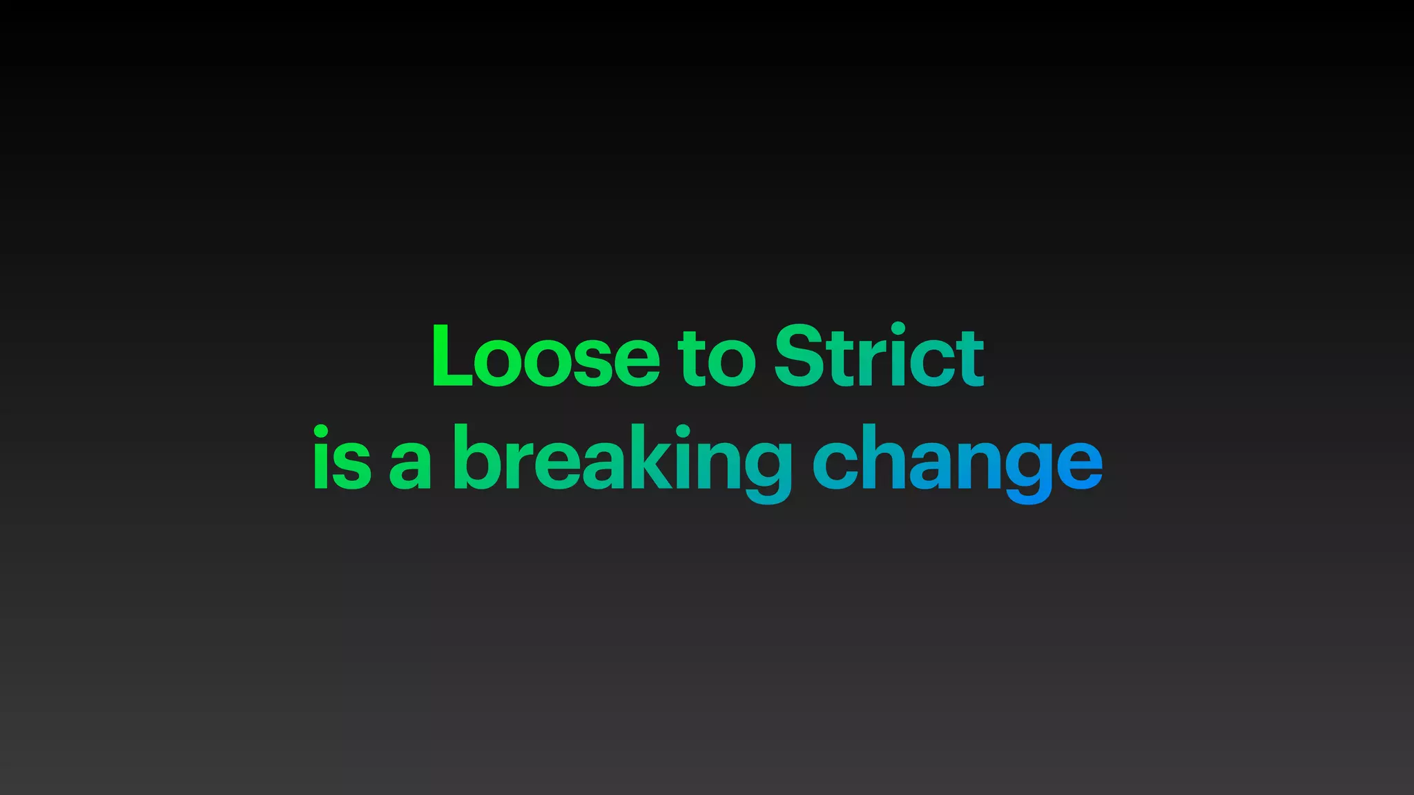 Loose to Strict
is a breaking change
 