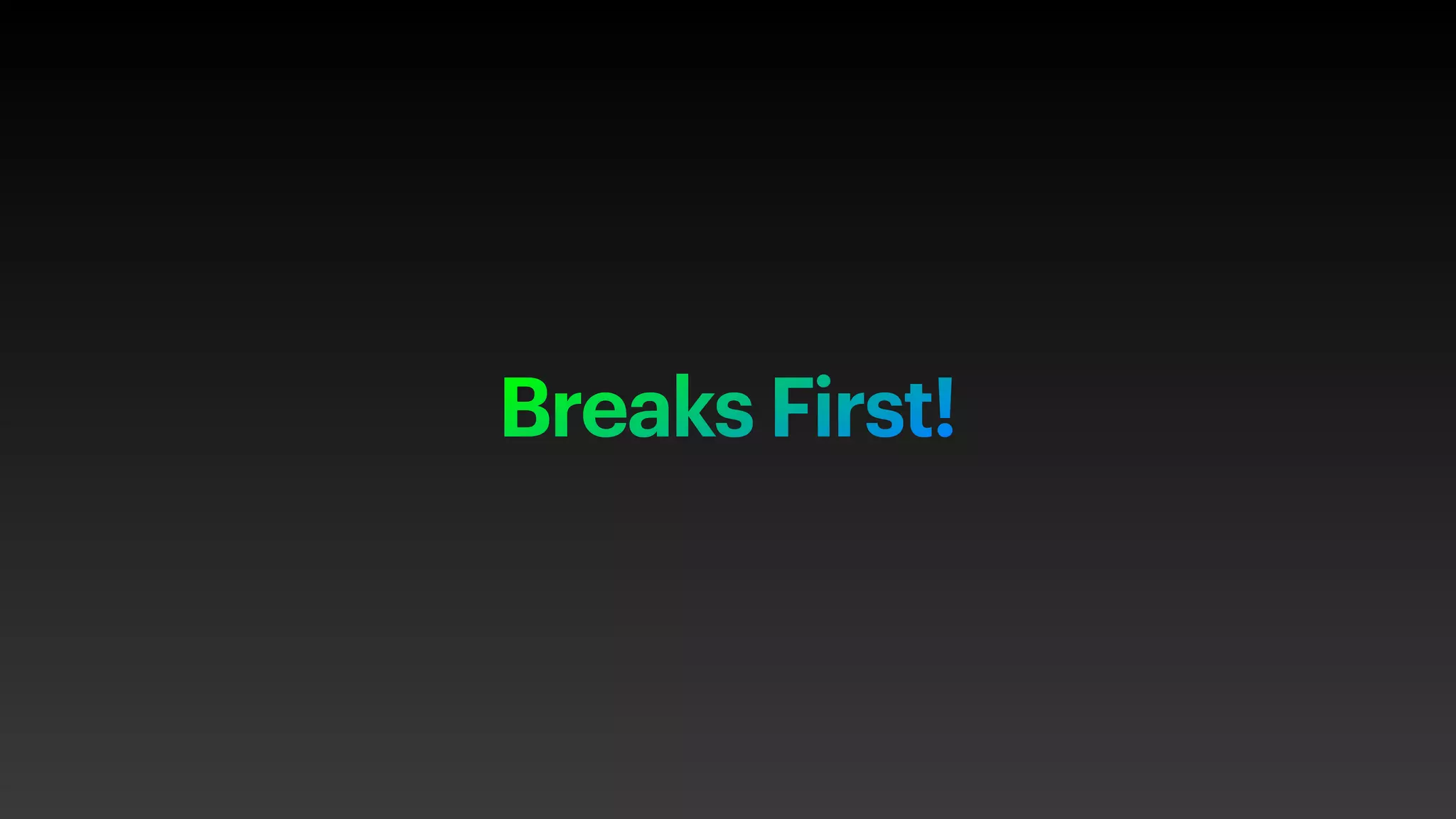 Breaks First!
 