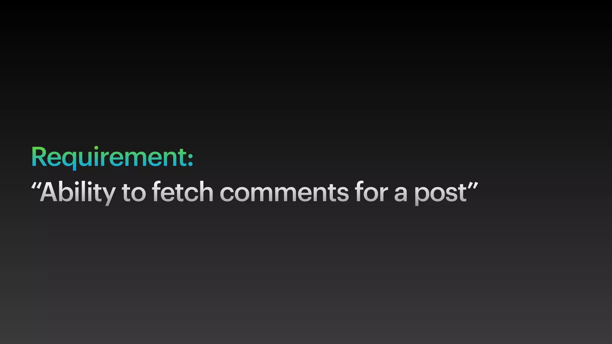 Requirement:
“Ability to fetch comments for a post”
 
