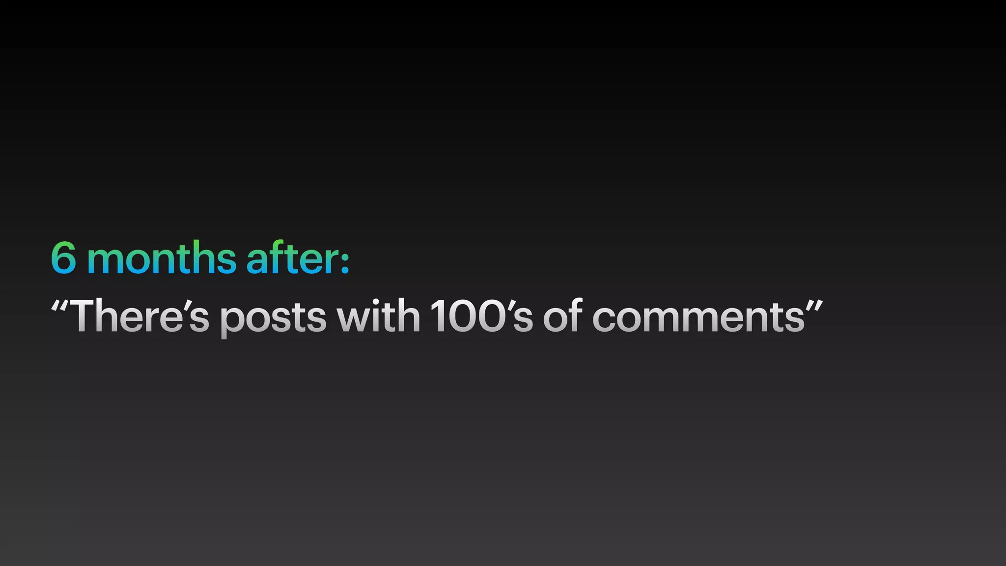 6 months after:
“There’s posts with 100’s of comments”
 