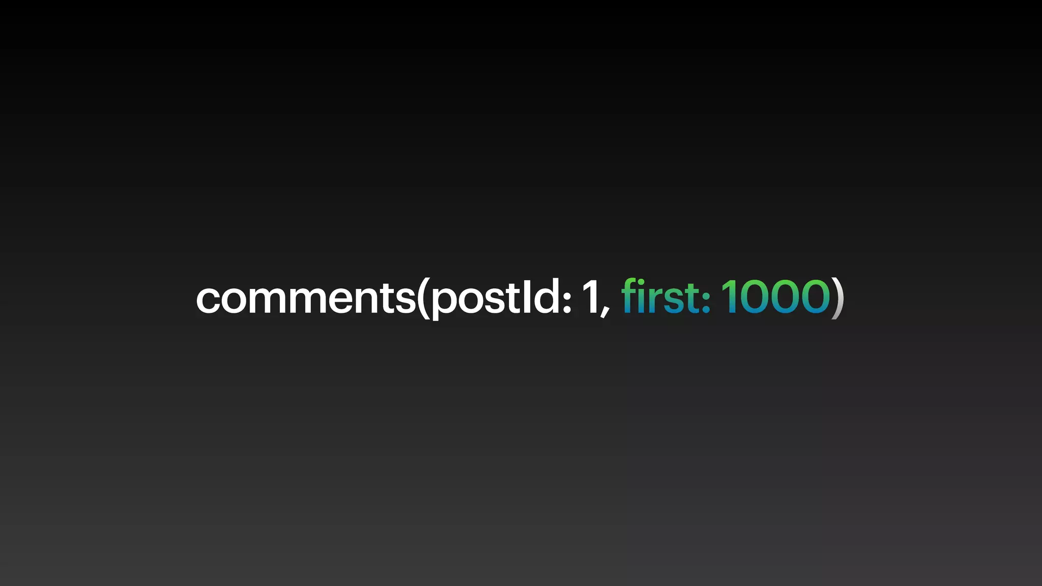 comments(postId: 1, first: 1000)
 