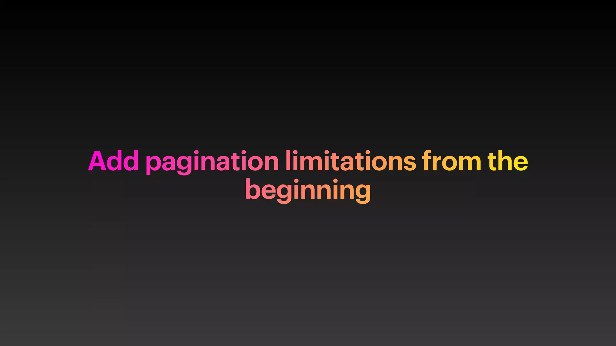 Add pagination limitations from the
beginning
 