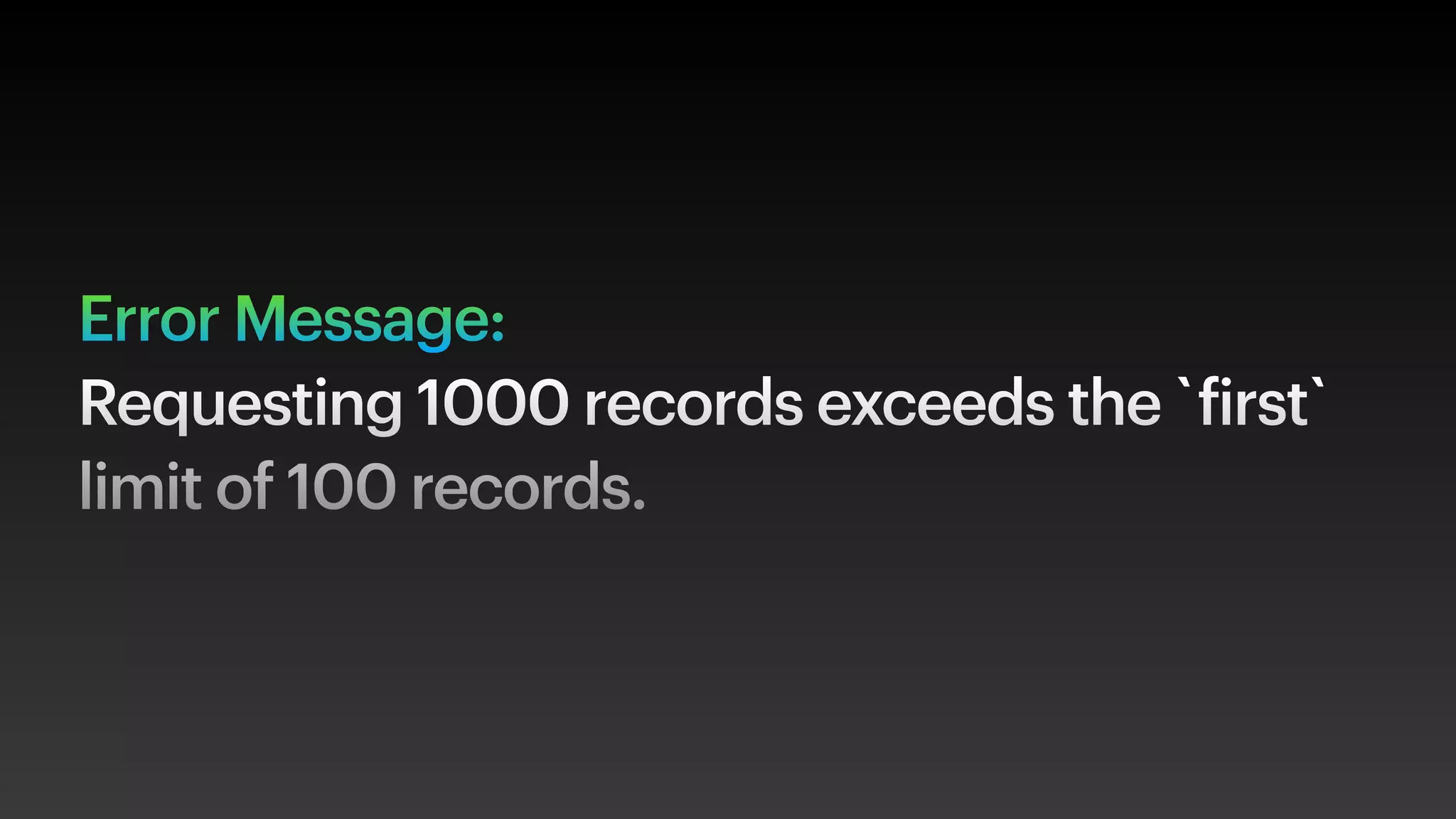 Error Message:
Requesting 1000 records exceeds the `first`
limit of 100 records.
 