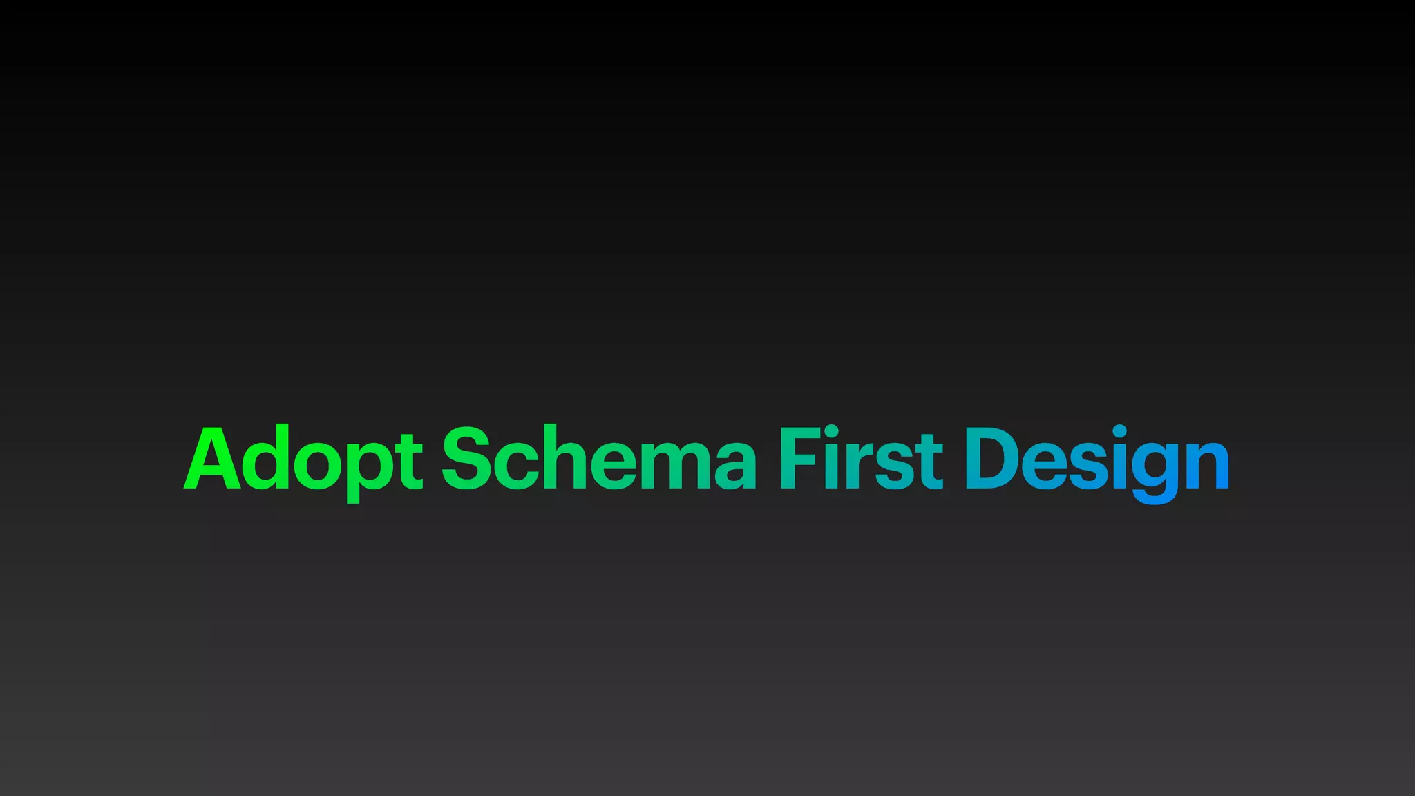 Adopt Schema First Design
 