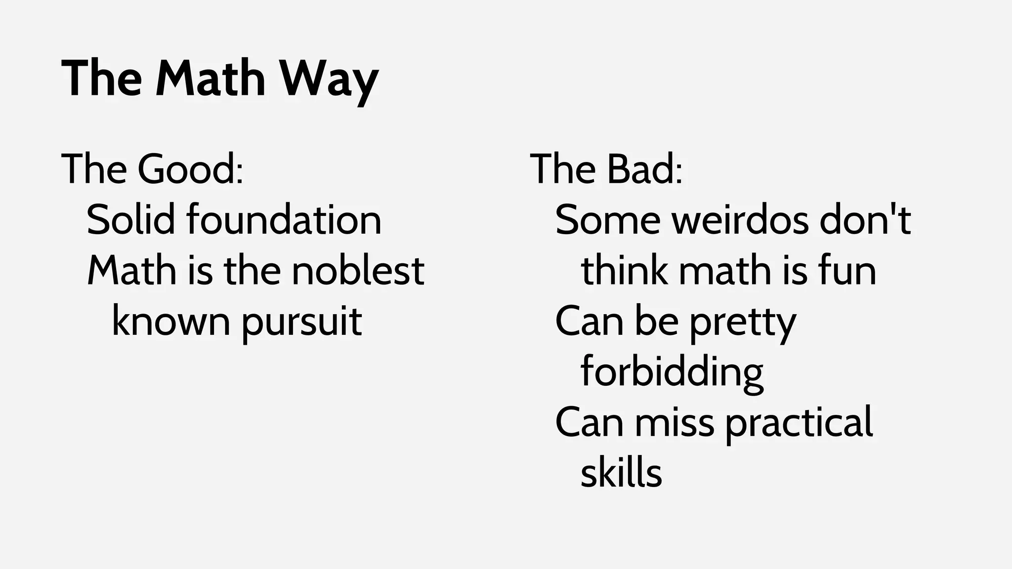 The Math Way
The Good:
Solid foundation
Math is the noblest
known pursuit
The Bad:
Some weirdos don't
think math is fun
Can be pretty
forbidding
Can miss practical
skills
 