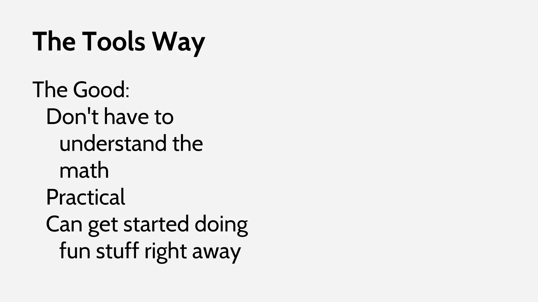 The Tools Way
The Good:
Don't have to
understand the
math
Practical
Can get started doing
fun stuff right away
 