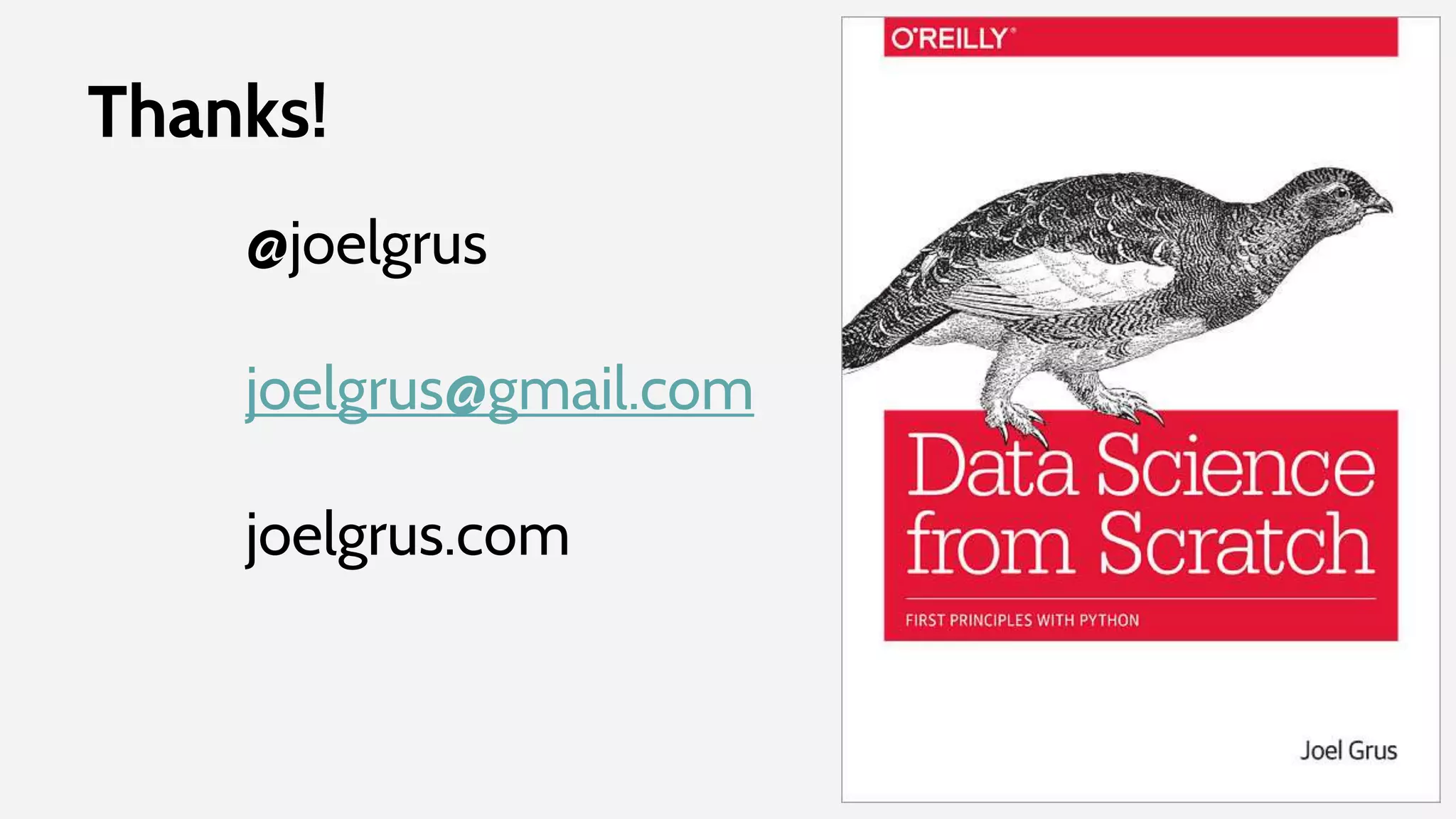 Thanks!
@joelgrus
joelgrus@gmail.com
joelgrus.com
 