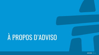 À PROPOS D’ADVISO
3
 