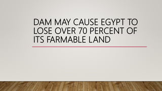 DAM MAY CAUSE EGYPT TO
LOSE OVER 70 PERCENT OF
ITS FARMABLE LAND
 