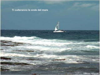 Ti culleranno le onde del mare 