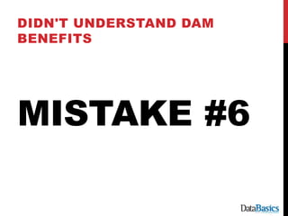 MISTAKE #6
DIDN'T UNDERSTAND DAM
BENEFITS
 