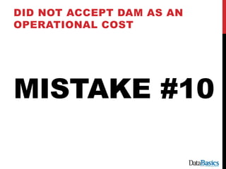 MISTAKE #10
DID NOT ACCEPT DAM AS AN
OPERATIONAL COST
 