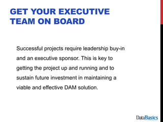 GET YOUR EXECUTIVE
TEAM ON BOARD
Successful projects require leadership buy-in
and an executive sponsor. This is key to
ge...